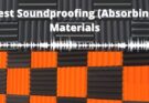 Best Soundproofing (Absorbing) Materials